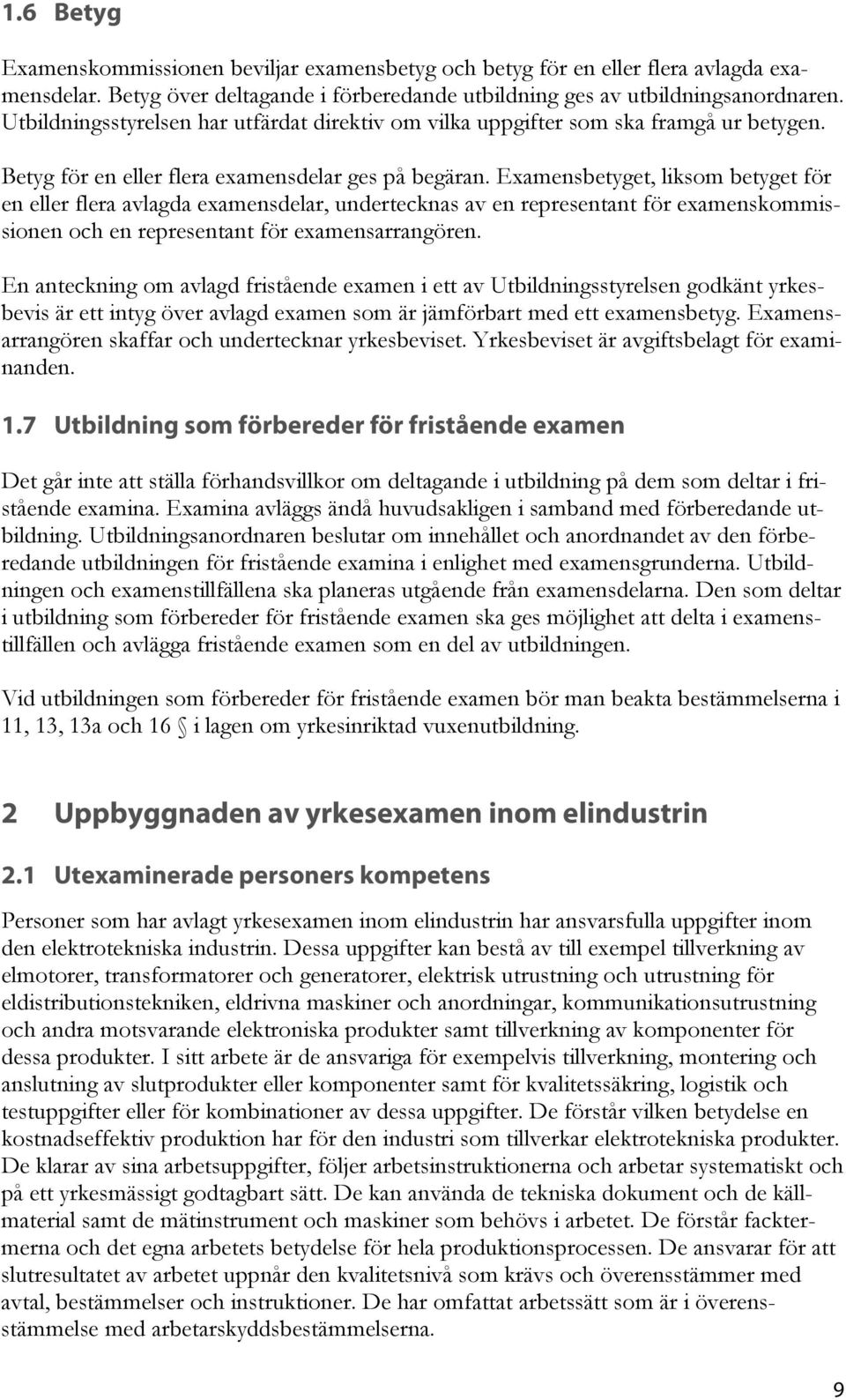 Examensbetyget, liksom betyget för en eller flera avlagda examensdelar, undertecknas av en representant för examenskommissionen och en representant för examensarrangören.