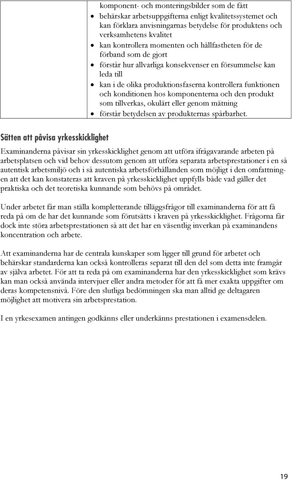 komponenterna och den produkt som tillverkas, okulärt eller genom mätning förstår betydelsen av produkternas spårbarhet.