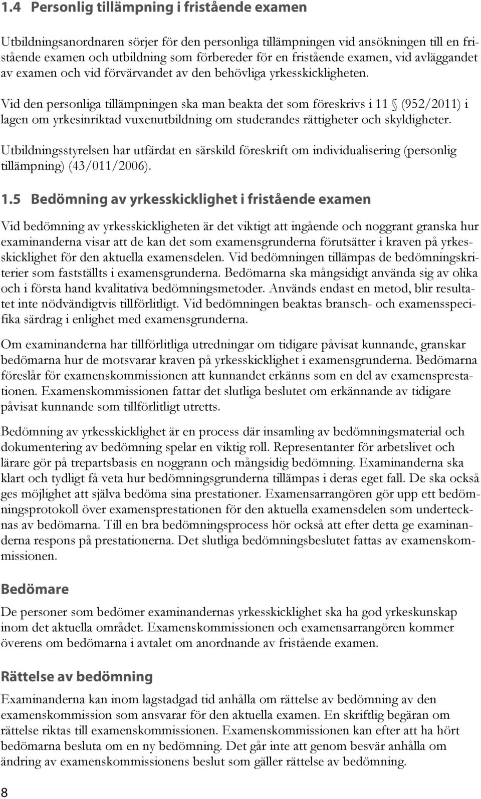 Vid den personliga tillämpningen ska man beakta det som föreskrivs i 11 (952/2011) i lagen om yrkesinriktad vuxenutbildning om studerandes rättigheter och skyldigheter.