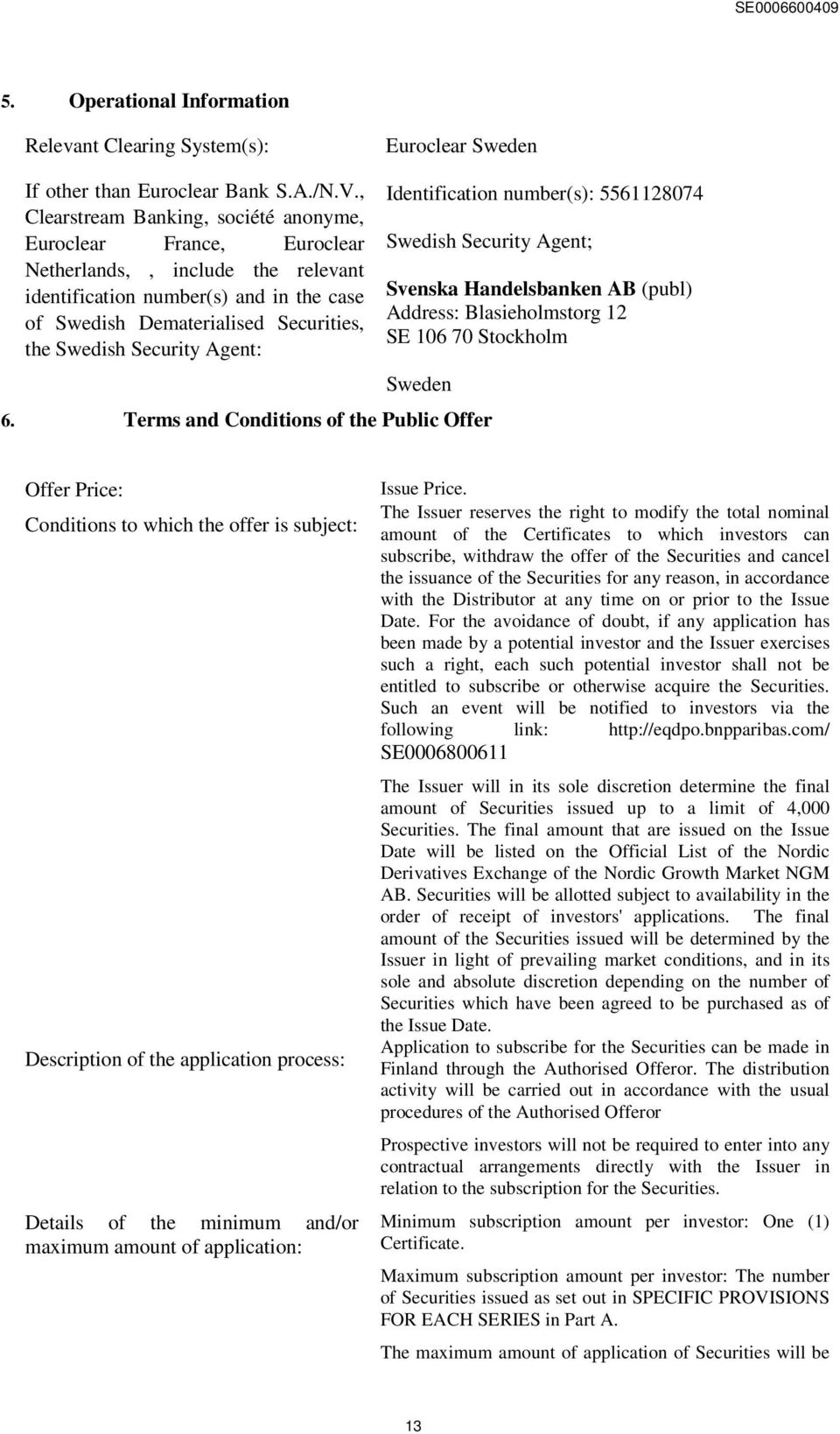 Security Agent: Identification number(s): 5561128074 Swedish Security Agent; Svenska Handelsbanken AB (publ) Address: Blasieholmstorg 12 SE 106 70 Stockholm Sweden 6.