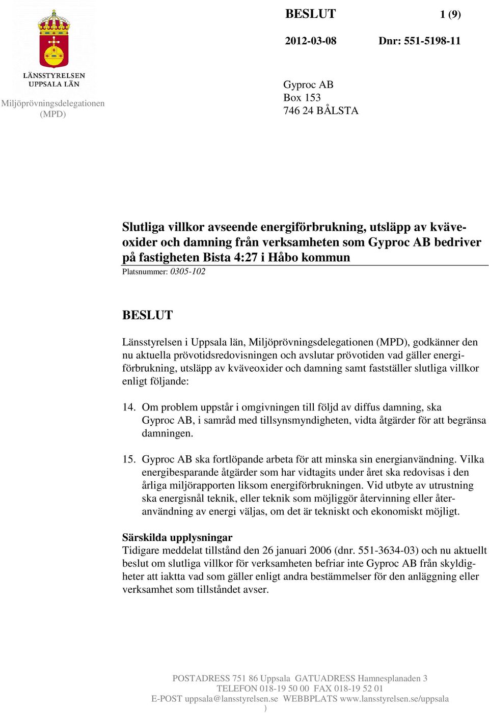 prövotiden vad gäller energiförbrukning, utsläpp av kväveoxider och damning samt fastställer slutliga villkor enligt följande: 14.