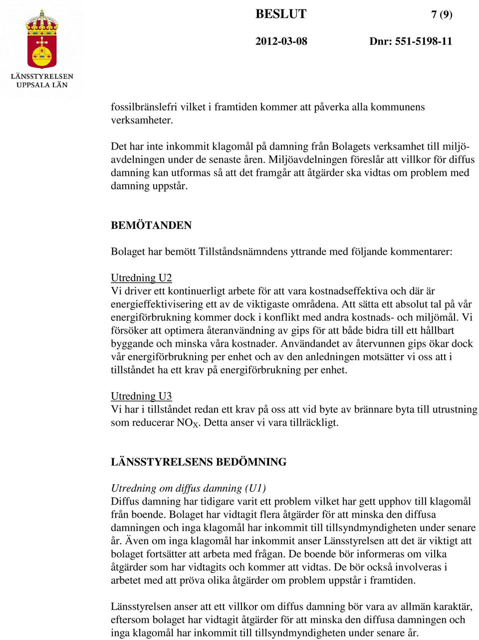 Miljöavdelningen föreslår att villkor för diffus damning kan utformas så att det framgår att åtgärder ska vidtas om problem med damning uppstår.