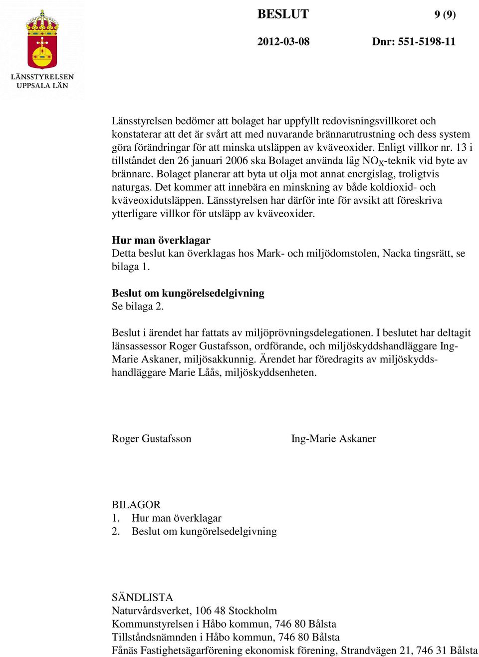 Bolaget planerar att byta ut olja mot annat energislag, troligtvis naturgas. Det kommer att innebära en minskning av både koldioxid- och kväveoxidutsläppen.