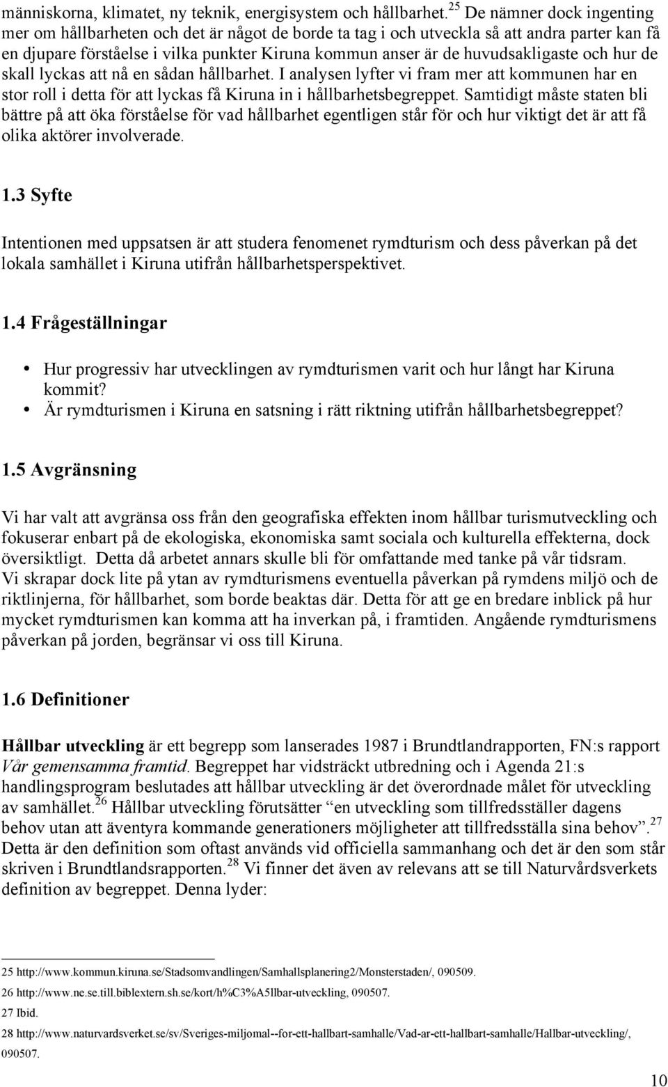 huvudsakligaste och hur de skall lyckas att nå en sådan hållbarhet. I analysen lyfter vi fram mer att kommunen har en stor roll i detta för att lyckas få Kiruna in i hållbarhetsbegreppet.