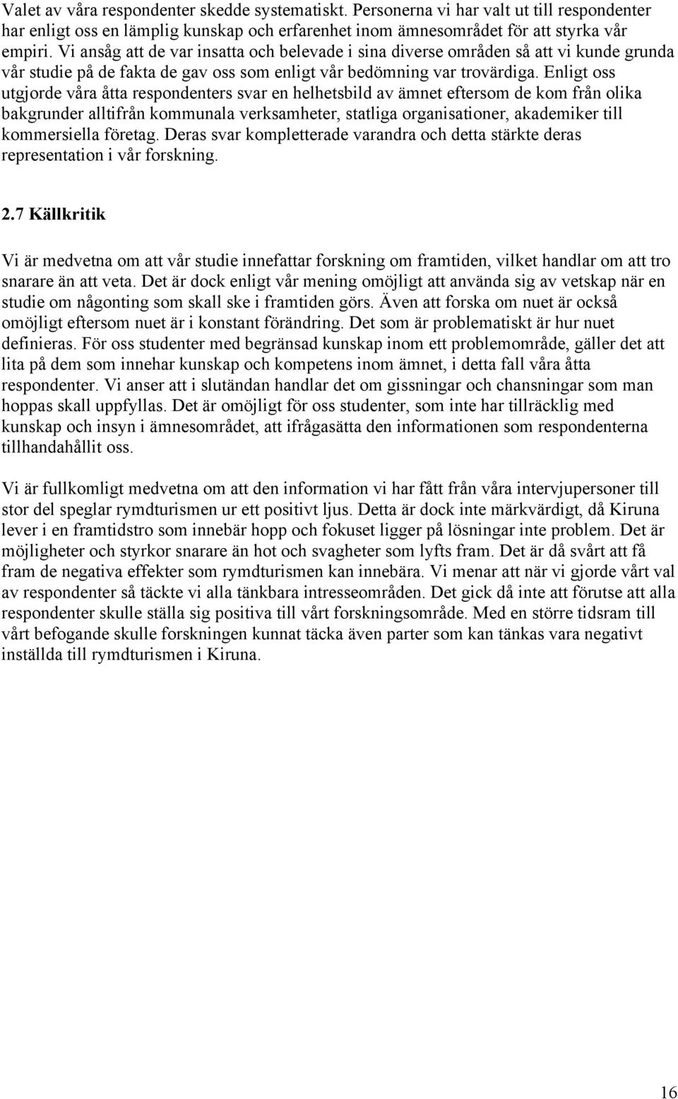 Enligt oss utgjorde våra åtta respondenters svar en helhetsbild av ämnet eftersom de kom från olika bakgrunder alltifrån kommunala verksamheter, statliga organisationer, akademiker till kommersiella