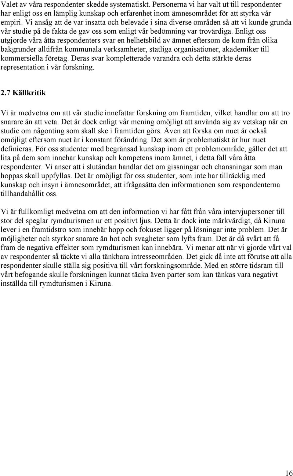 Enligt oss utgjorde våra åtta respondenters svar en helhetsbild av ämnet eftersom de kom från olika bakgrunder alltifrån kommunala verksamheter, statliga organisationer, akademiker till kommersiella