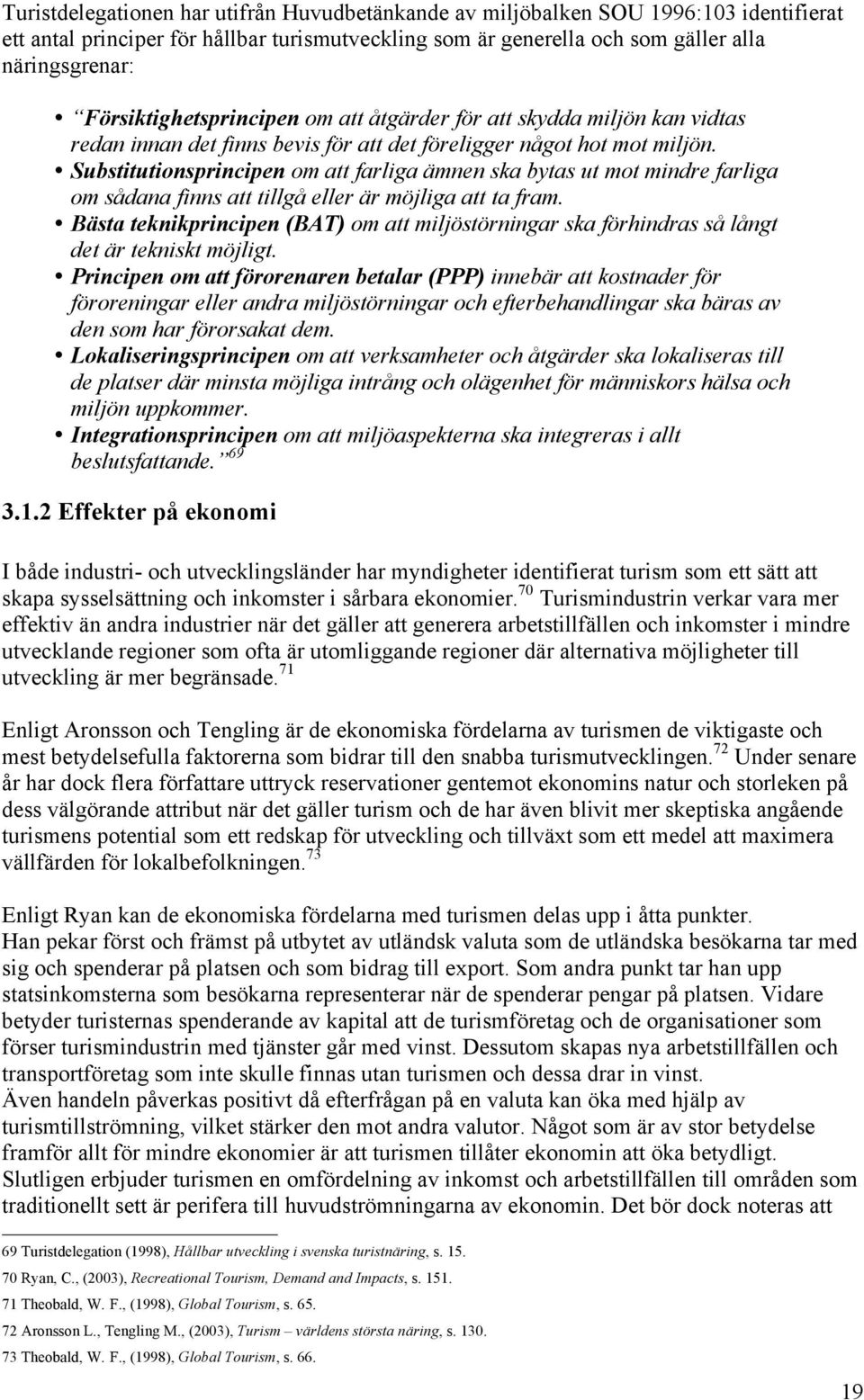 Substitutionsprincipen om att farliga ämnen ska bytas ut mot mindre farliga om sådana finns att tillgå eller är möjliga att ta fram.