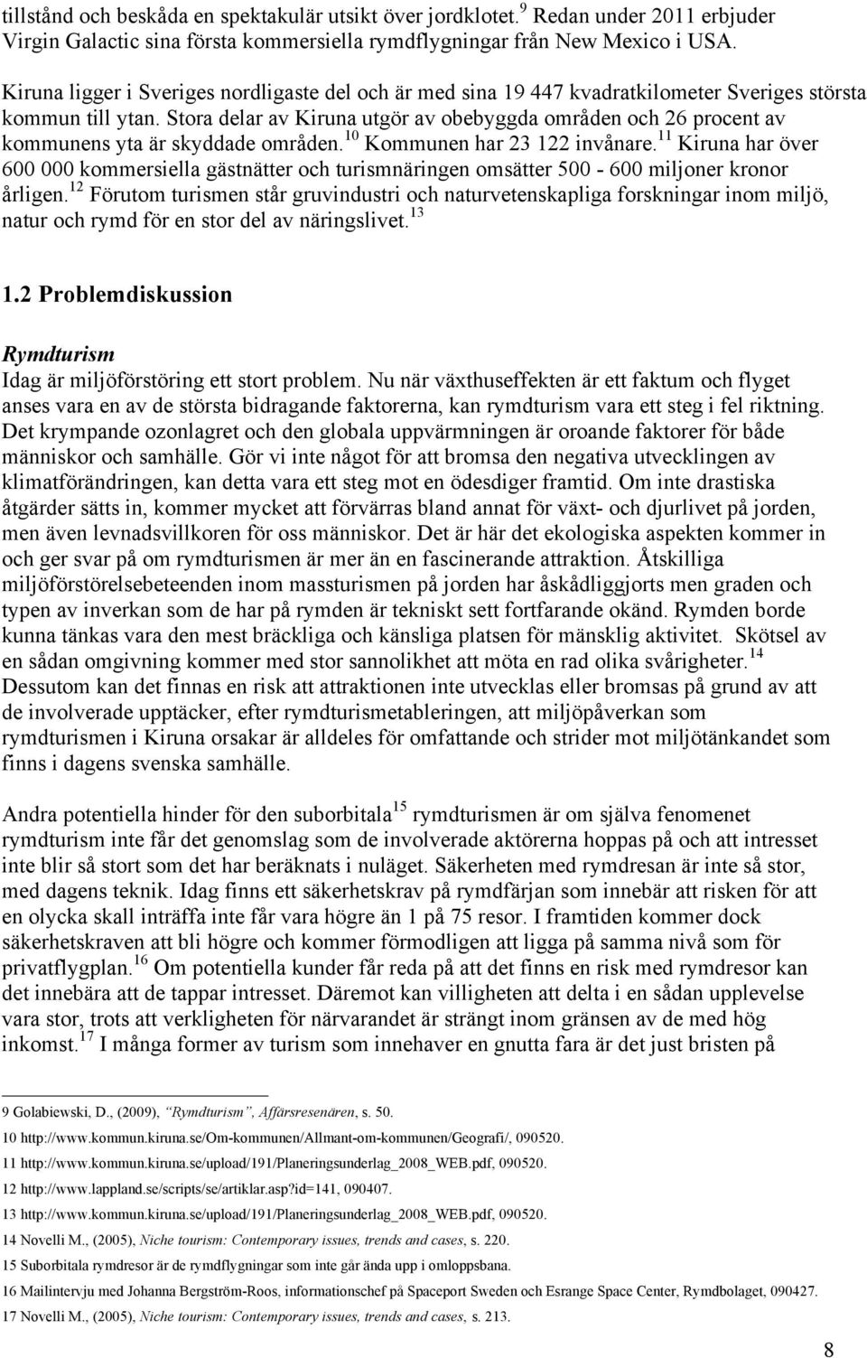 Stora delar av Kiruna utgör av obebyggda områden och 26 procent av kommunens yta är skyddade områden. 10 Kommunen har 23 122 invånare.