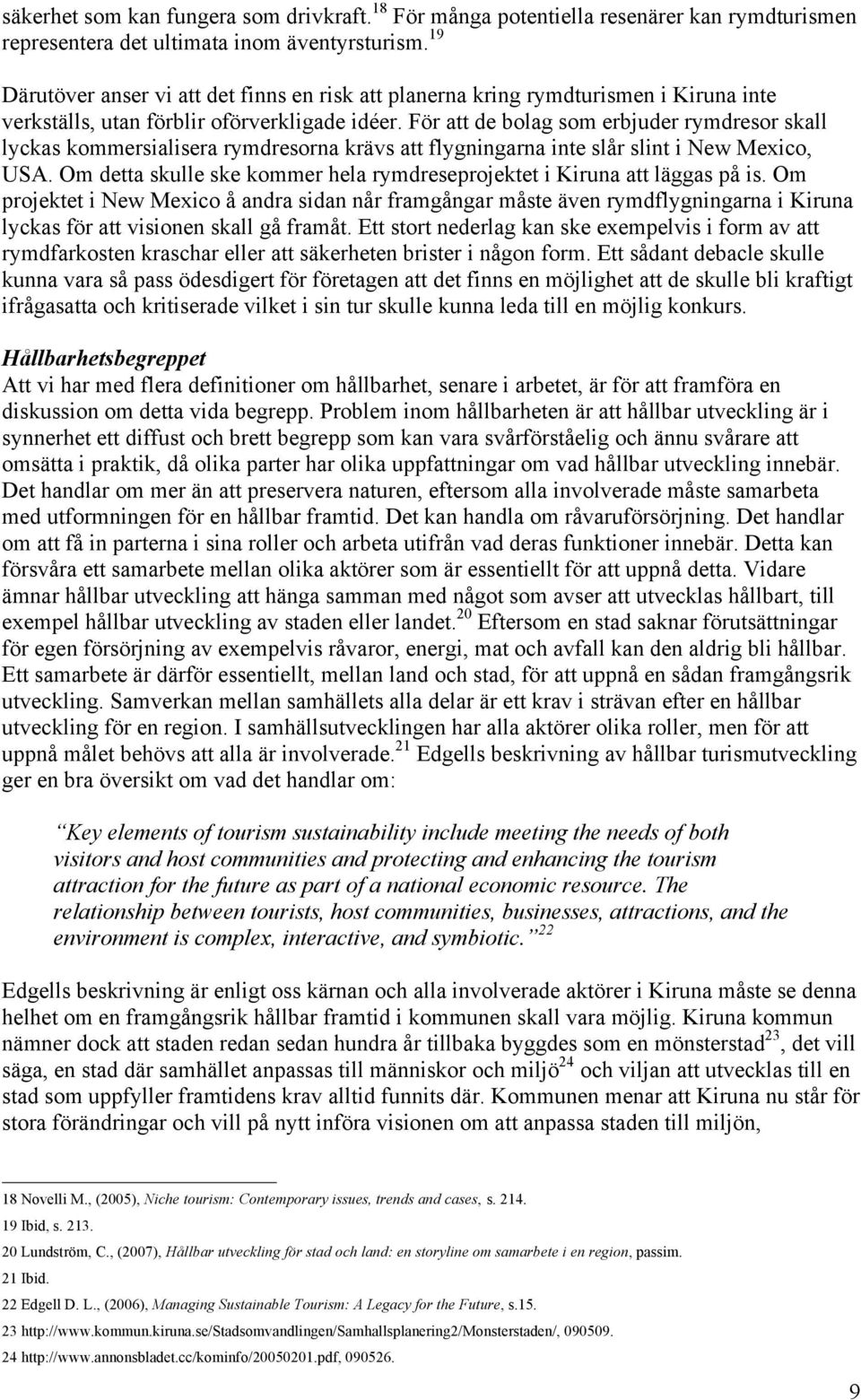 För att de bolag som erbjuder rymdresor skall lyckas kommersialisera rymdresorna krävs att flygningarna inte slår slint i New Mexico, USA.