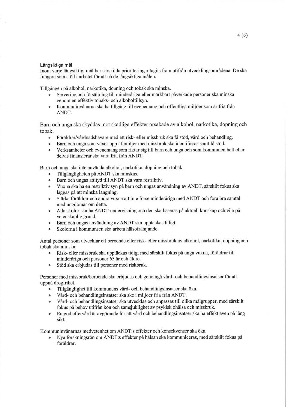Kommuninvånarna ska ha tillgång till evenemang och offentliga miljöer som är fria från ANDT. Barn och unga ska skyddas mot skadliga effekter orsakade av alkohol, narkotika, dopning och tobak.