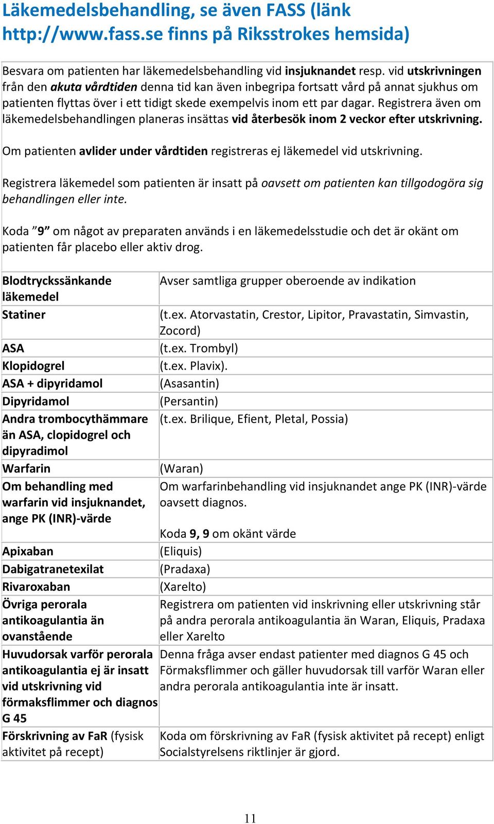 Registrera även om läkemedelsbehandlingen planeras insättas vid återbesök inom 2 veckor efter utskrivning. Om patienten avlider under vårdtiden registreras ej läkemedel vid utskrivning.