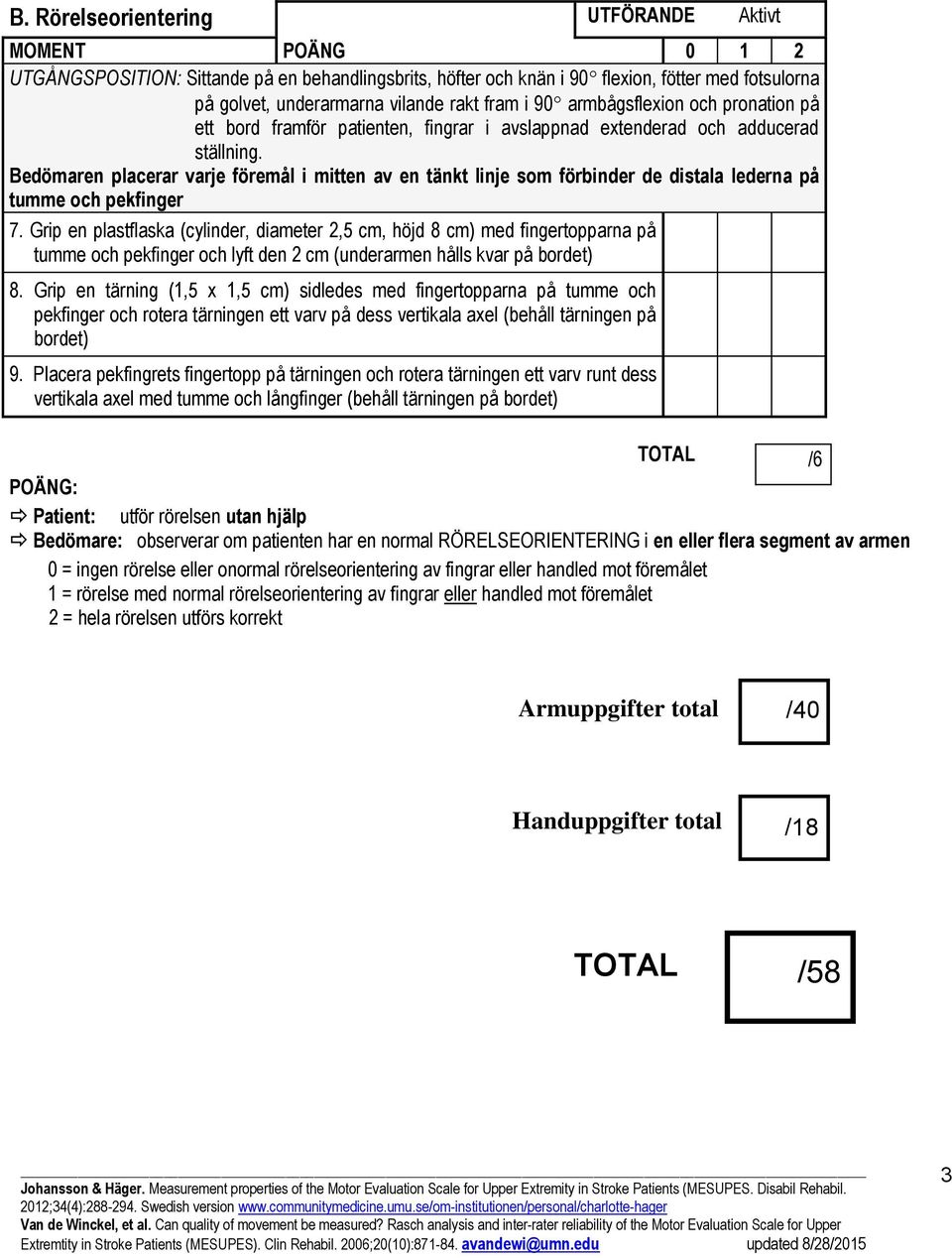 Bedömaren placerar varje föremål i mitten av en tänkt linje som förbinder de distala lederna på tumme och pekfinger 7.