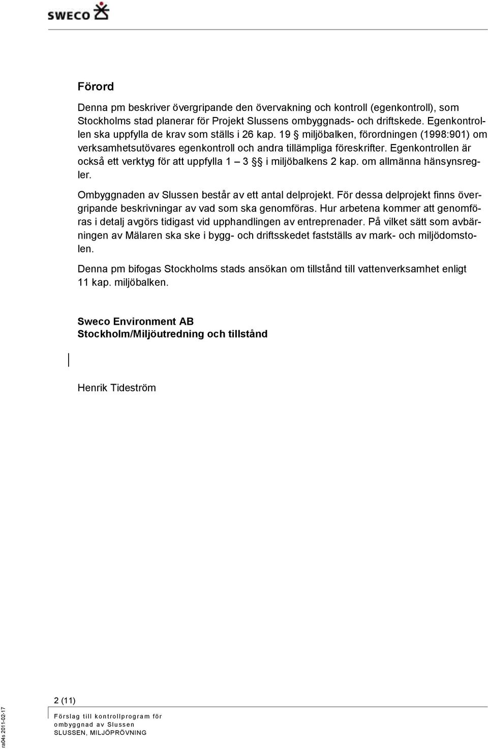 Egenkontrollen är också ett verktyg för att uppfylla 1 3 i miljöbalkens 2 kap. om allmänna hänsynsregler. Ombyggnaden av Slussen består av ett antal delprojekt.