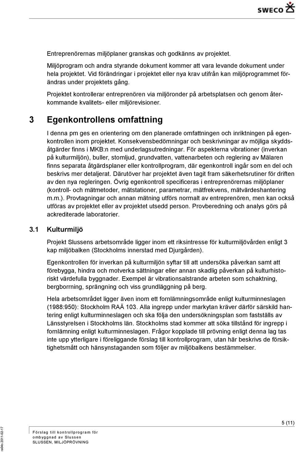 Projektet kontrollerar entreprenören via miljöronder på arbetsplatsen och genom återkommande kvalitets- eller miljörevisioner.