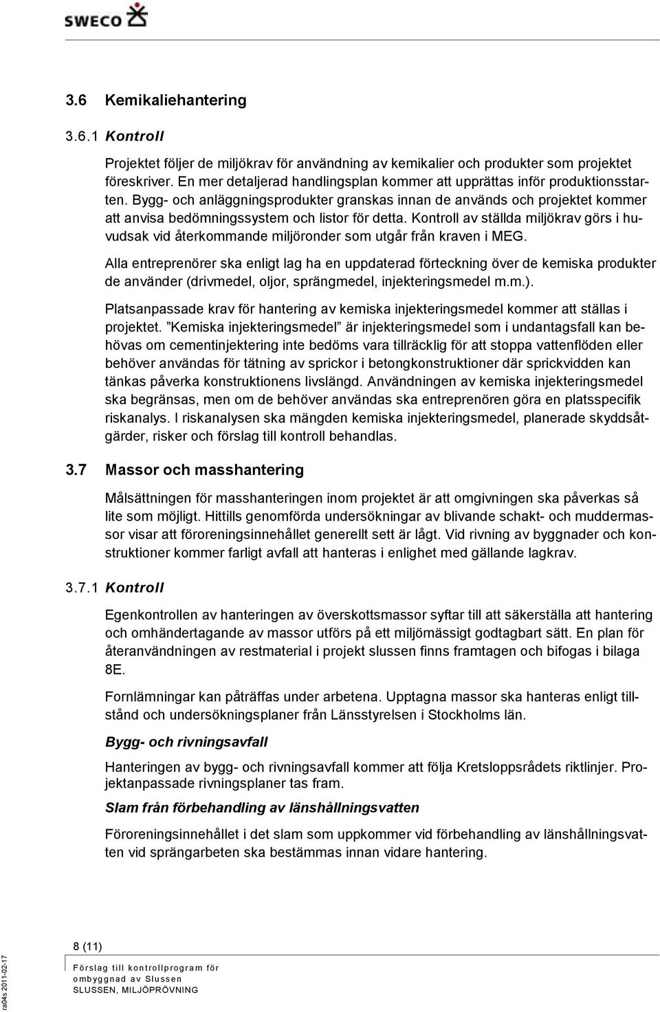 Bygg- och anläggningsprodukter granskas innan de används och projektet kommer att anvisa bedömningssystem och listor för detta.