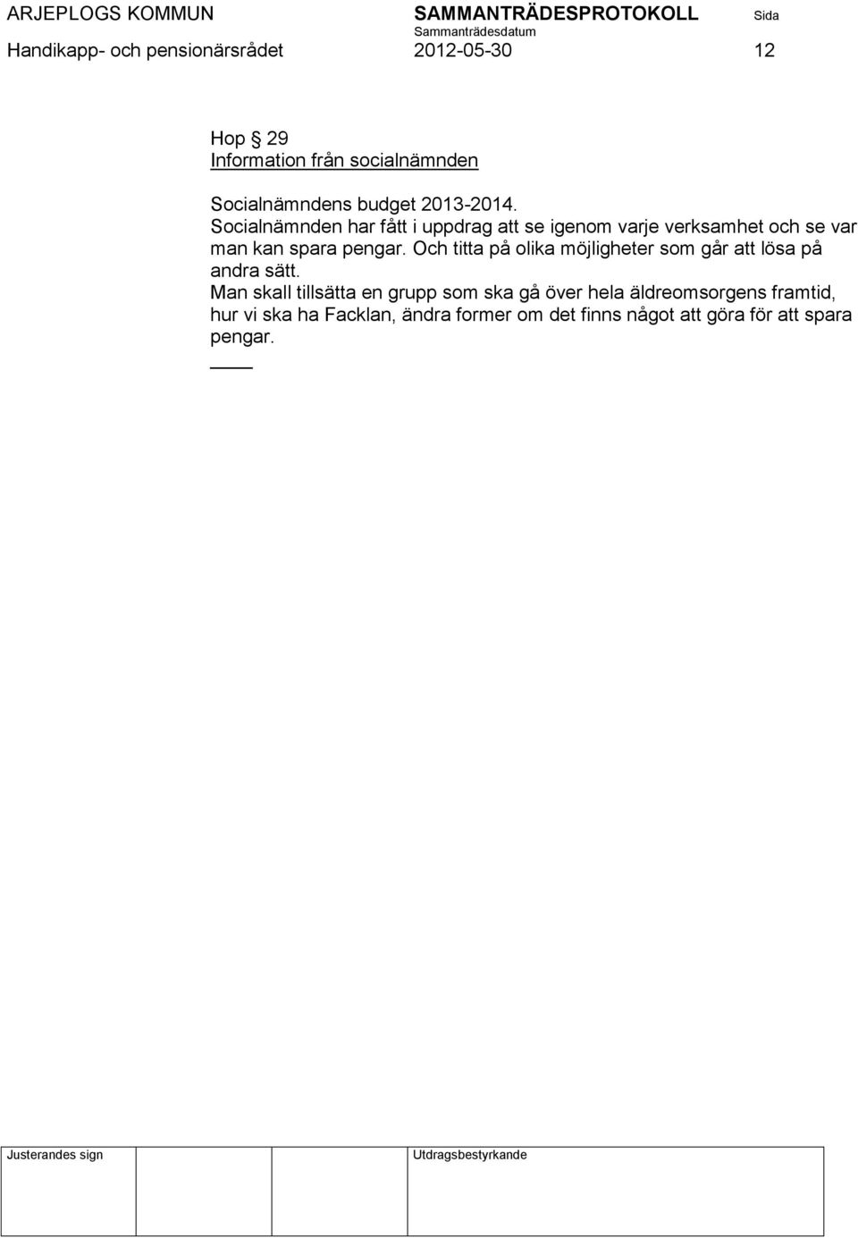 Och titta på olika möjligheter som går att lösa på andra sätt.
