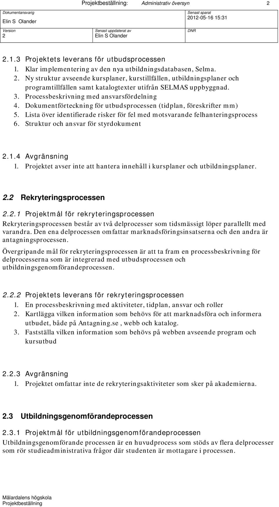 Dokumentförteckning för utbudsprocessen (tidplan, föreskrifter mm) 5. Lista över identifierade risker för fel med motsvarande felhanteringsprocess 6. Struktur och ansvar för styrdokument.1.