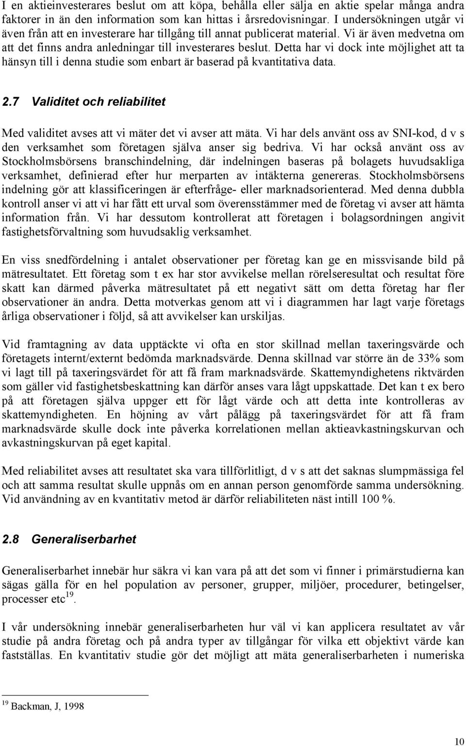 Detta har vi dock inte möjlighet att ta hänsyn till i denna studie som enbart är baserad på kvantitativa data. 2.7 Validitet och reliabilitet Med validitet avses att vi mäter det vi avser att mäta.