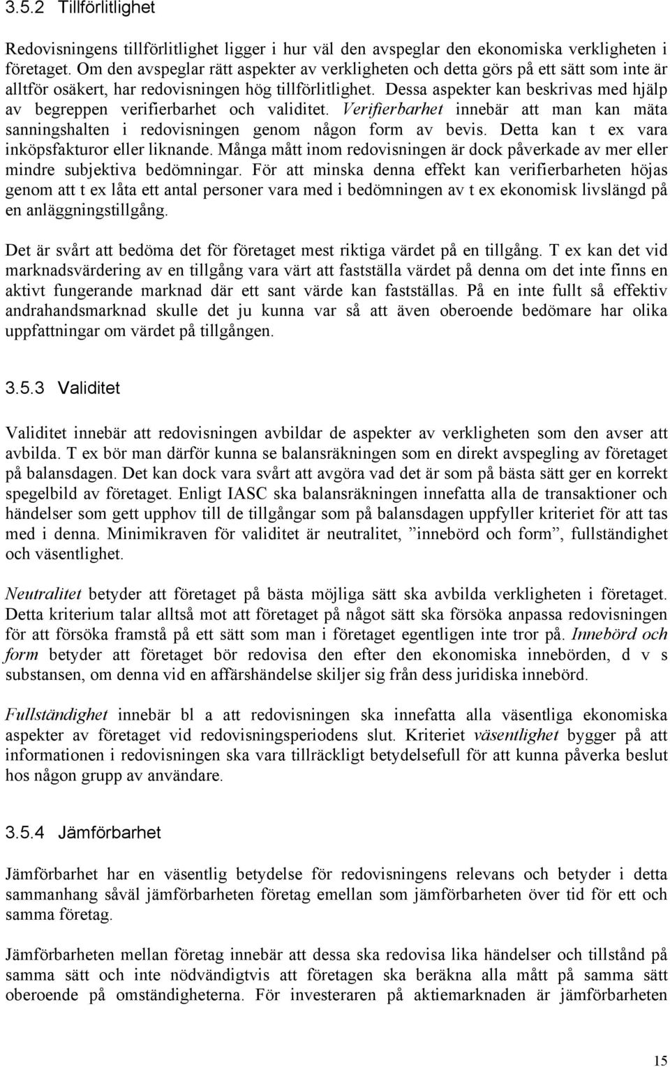 Dessa aspekter kan beskrivas med hjälp av begreppen verifierbarhet och validitet. Verifierbarhet innebär att man kan mäta sanningshalten i redovisningen genom någon form av bevis.