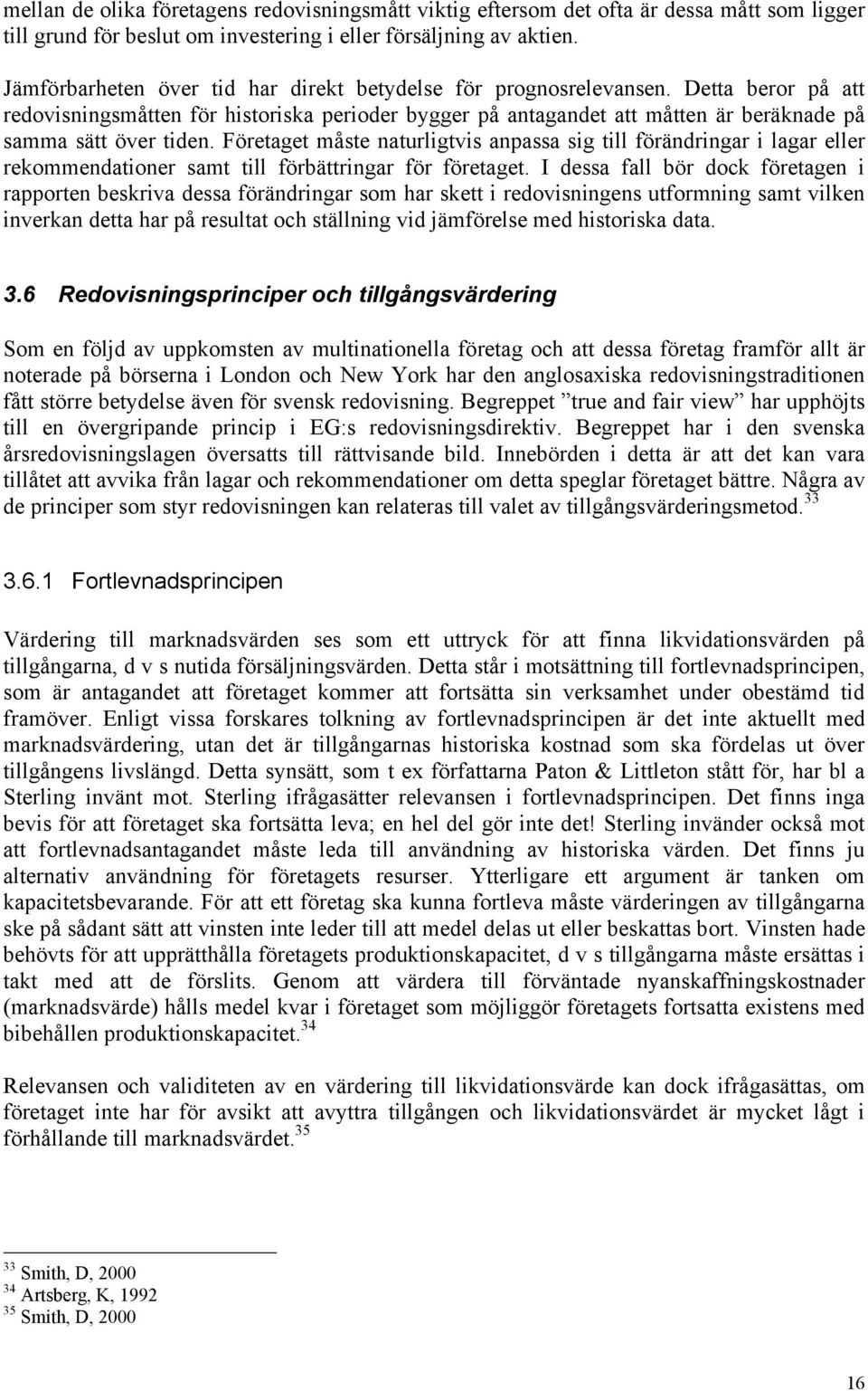 Företaget måste naturligtvis anpassa sig till förändringar i lagar eller rekommendationer samt till förbättringar för företaget.