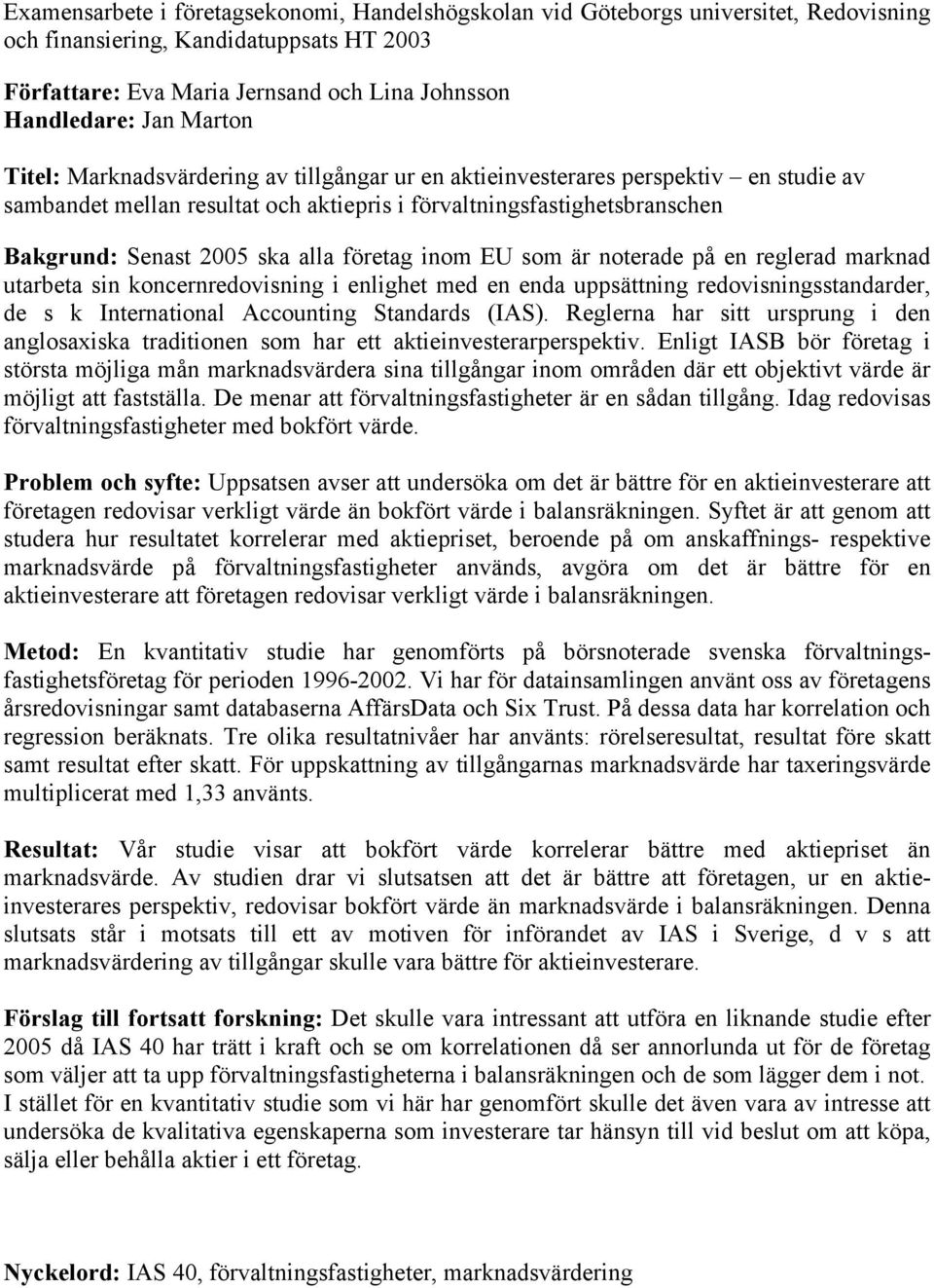 företag inom EU som är noterade på en reglerad marknad utarbeta sin koncernredovisning i enlighet med en enda uppsättning redovisningsstandarder, de s k International Accounting Standards (IAS).