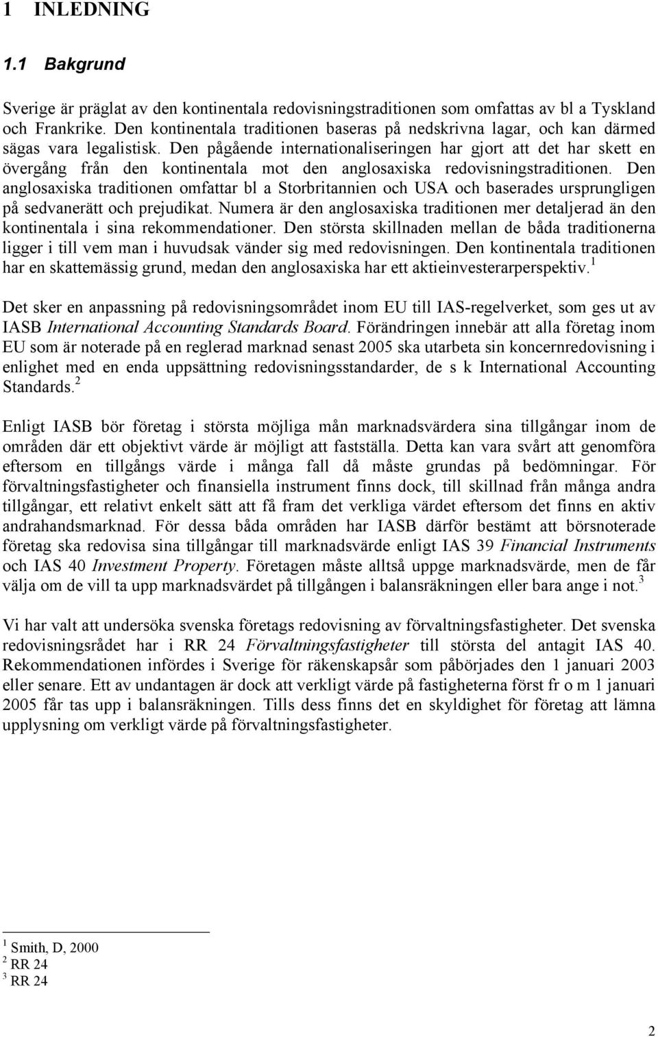 Den pågående internationaliseringen har gjort att det har skett en övergång från den kontinentala mot den anglosaxiska redovisningstraditionen.