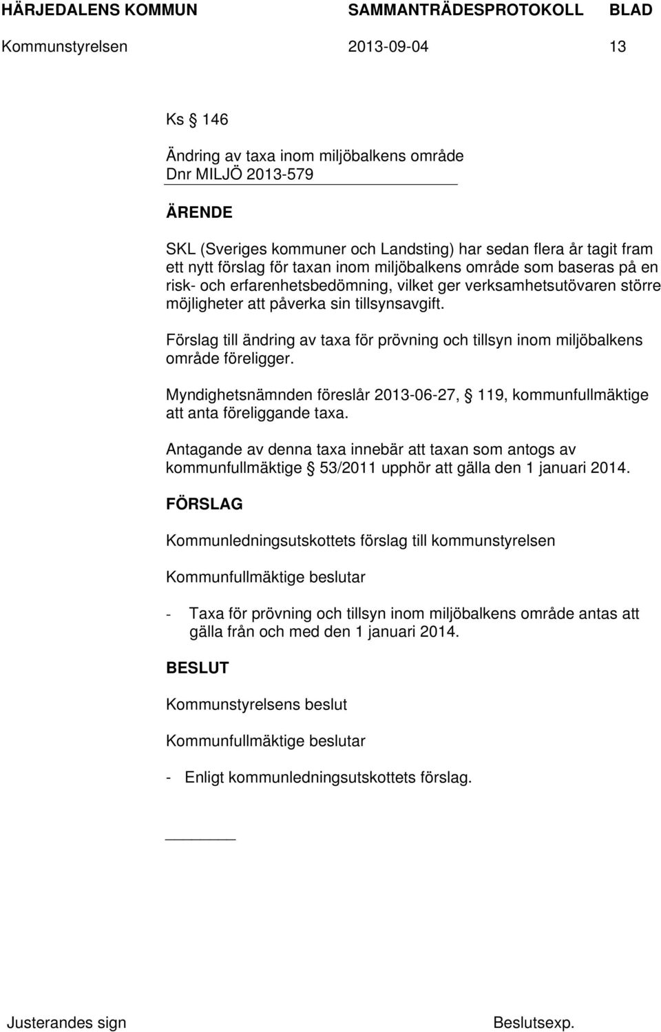 Förslag till ändring av taxa för prövning och tillsyn inom miljöbalkens område föreligger. Myndighetsnämnden föreslår 2013-06-27, 119, kommunfullmäktige att anta föreliggande taxa.