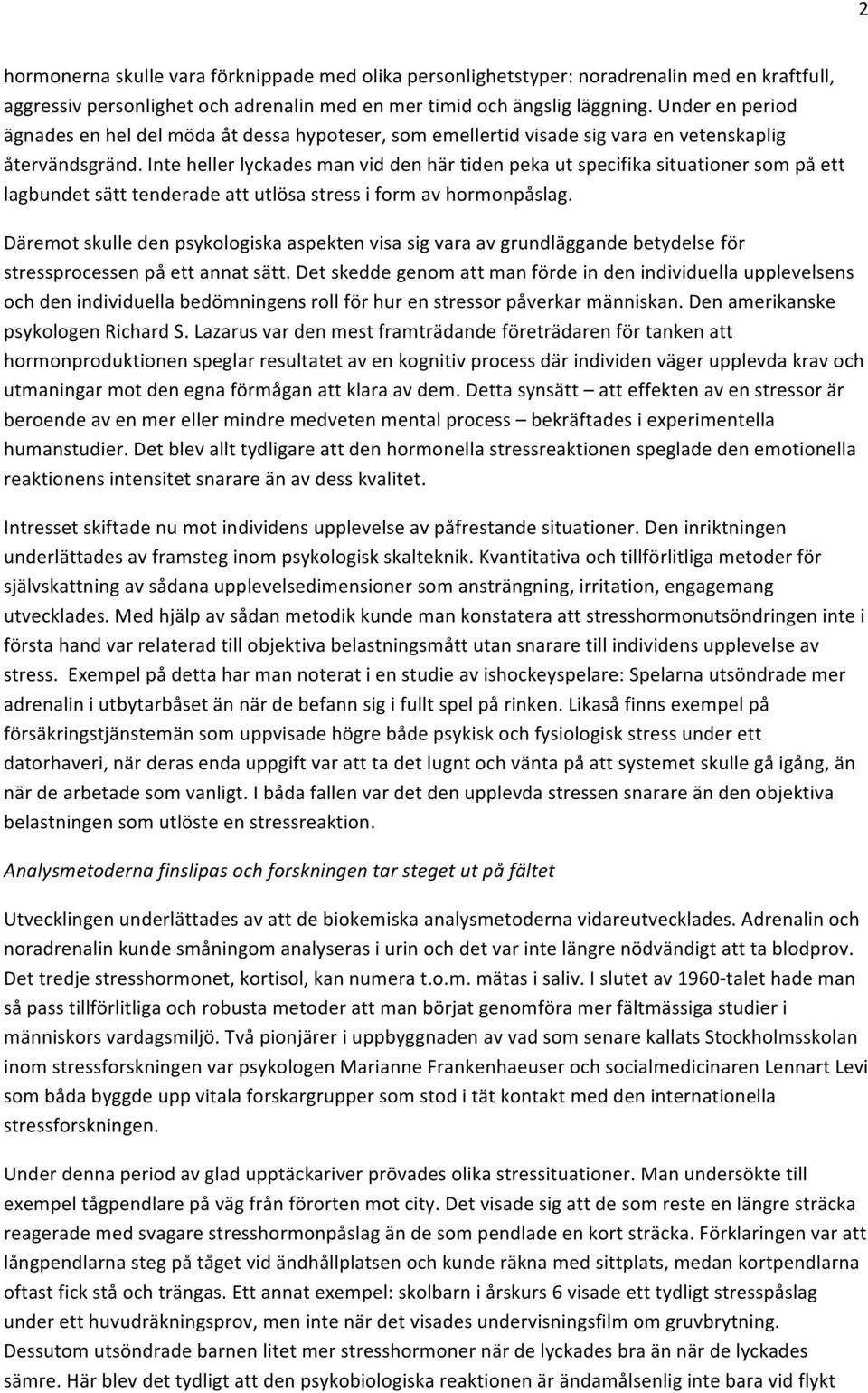 Inte heller lyckades man vid den här tiden peka ut specifika situationer som på ett lagbundet sätt tenderade att utlösa stress i form av hormonpåslag.