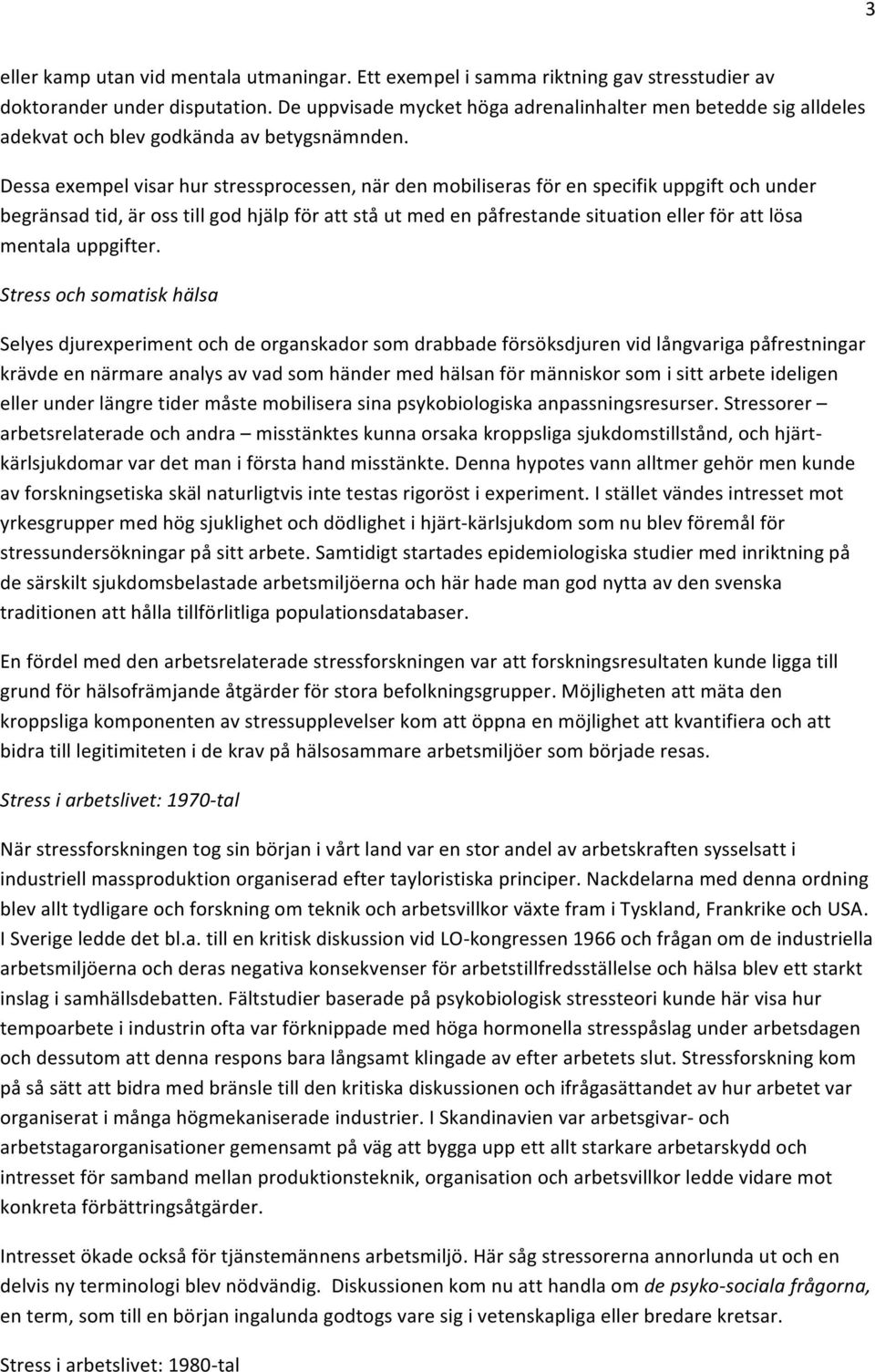 Dessa exempel visar hur stressprocessen, när den mobiliseras för en specifik uppgift och under begränsad tid, är oss till god hjälp för att stå ut med en påfrestande situation eller för att lösa