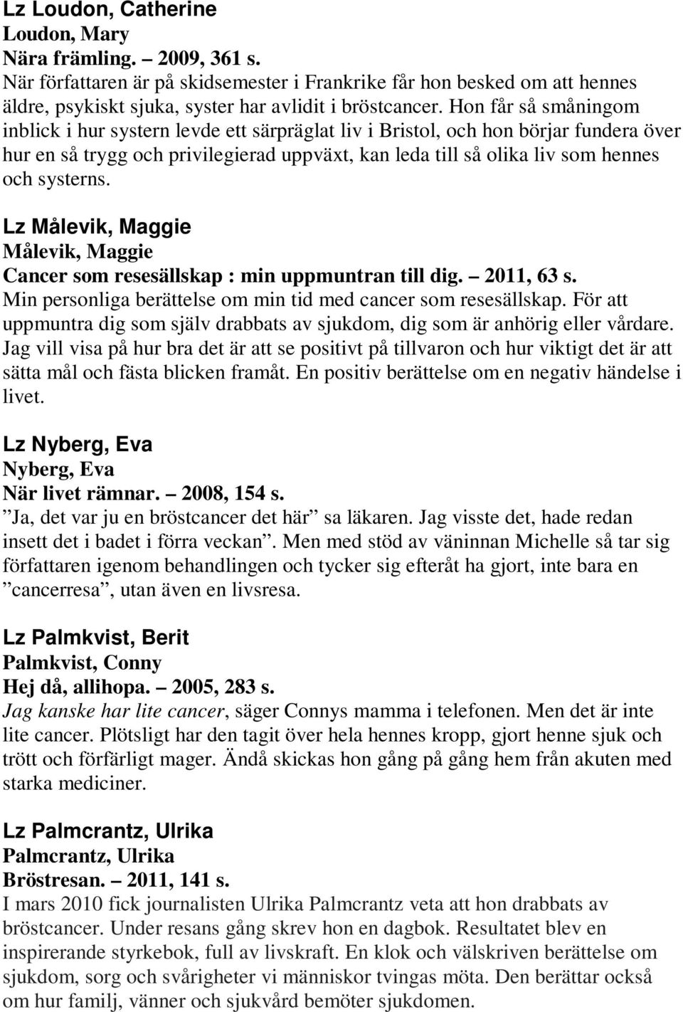 systerns. Lz Målevik, Maggie Målevik, Maggie Cancer som resesällskap : min uppmuntran till dig. 2011, 63 s. Min personliga berättelse om min tid med cancer som resesällskap.