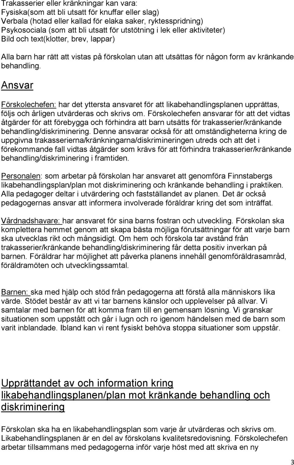 Ansvar Förskolechefen: har det yttersta ansvaret för att likabehandlingsplanen upprättas, följs och årligen utvärderas och skrivs om.