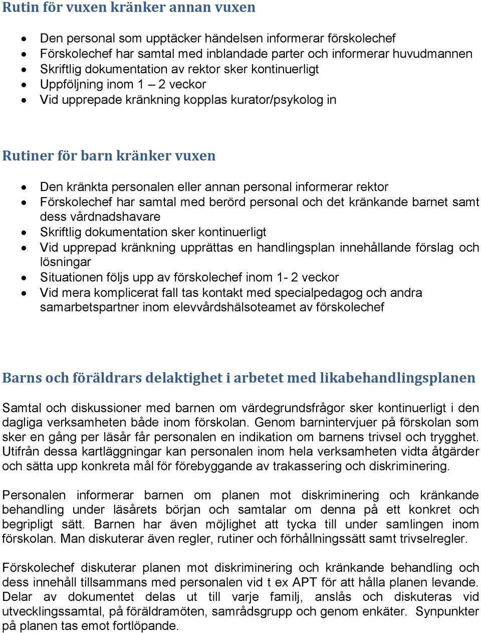 Förskolechef har samtal med berörd personal och det kränkande barnet samt dess vårdnadshavare Skriftlig dokumentation sker kontinuerligt Vid upprepad kränkning upprättas en handlingsplan innehållande