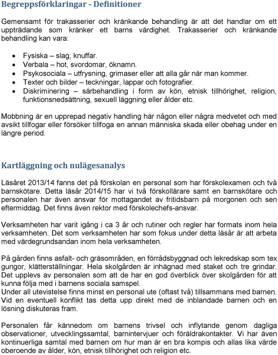 Texter och bilder teckningar, lappar och fotografier. Diskriminering särbehandling i form av kön, etnisk tillhörighet, religion, funktionsnedsättning, sexuell läggning eller ålder etc.