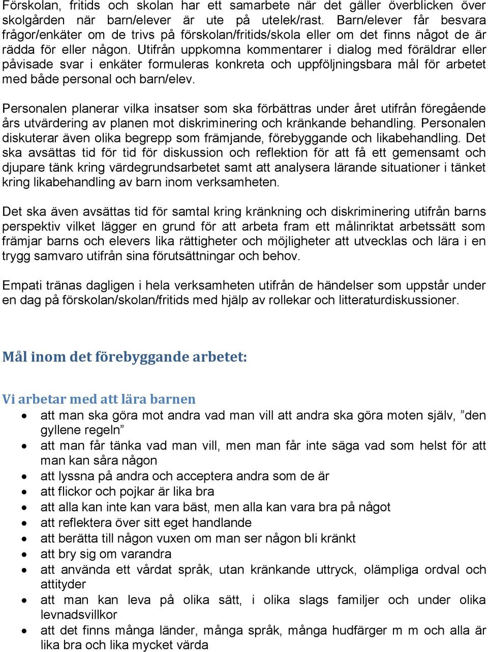 Utifrån uppkomna kommentarer i dialog med föräldrar eller påvisade svar i enkäter formuleras konkreta och uppföljningsbara mål för arbetet med både personal och barn/elev.