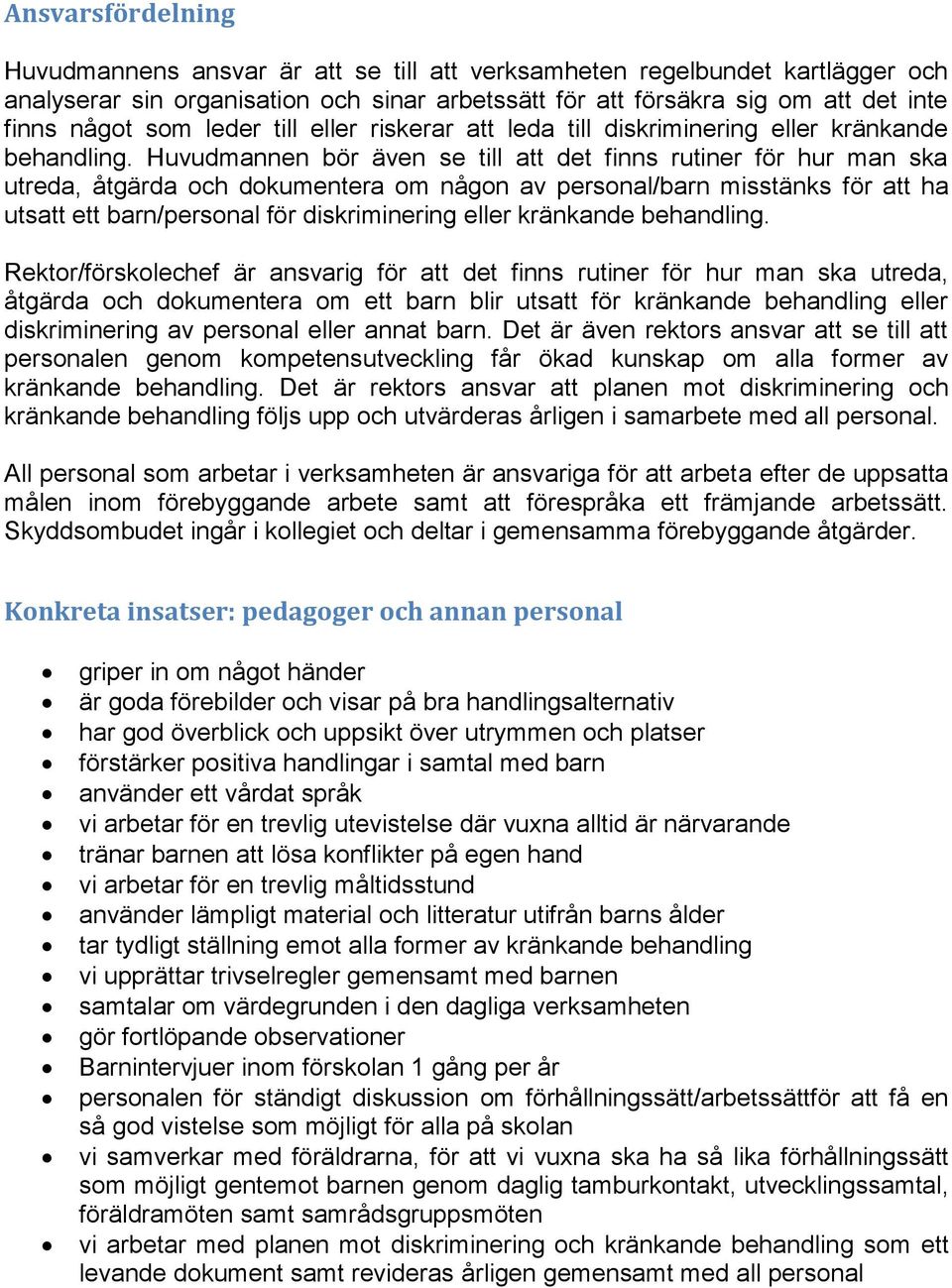 Huvudmannen bör även se till att det finns rutiner för hur man ska utreda, åtgärda och dokumentera om någon av personal/barn misstänks för att ha utsatt ett barn/personal för diskriminering eller