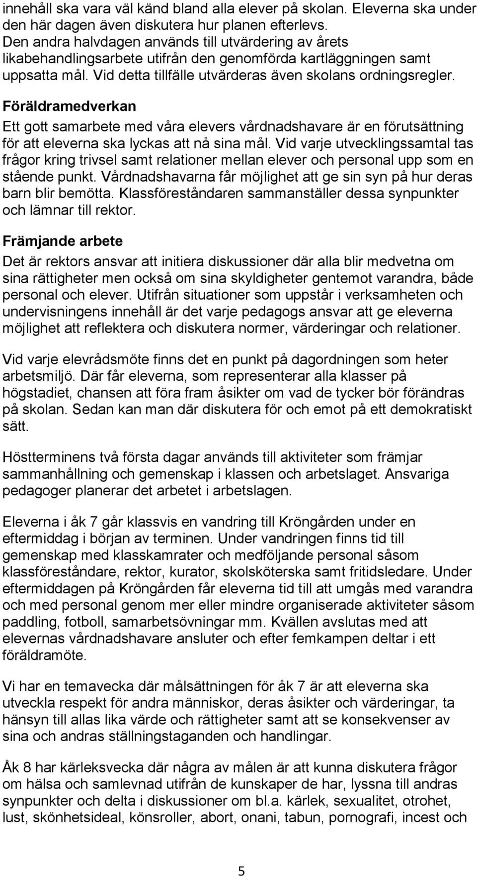 Föräldramedverkan Ett gott samarbete med våra elevers vårdnadshavare är en förutsättning för att eleverna ska lyckas att nå sina mål.