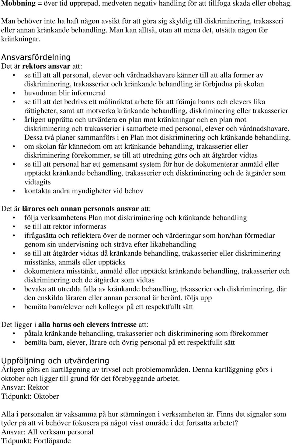 Ansvarsfördelning Det är rektors ansvar att: se till att all personal, elever och vårdnadshavare känner till att alla former av diskriminering, trakasserier och kränkande behandling är förbjudna på