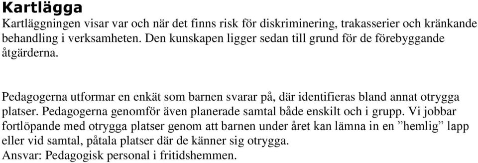 Pedagogerna utformar en enkät som barnen svarar på, där identifieras bland annat otrygga platser.