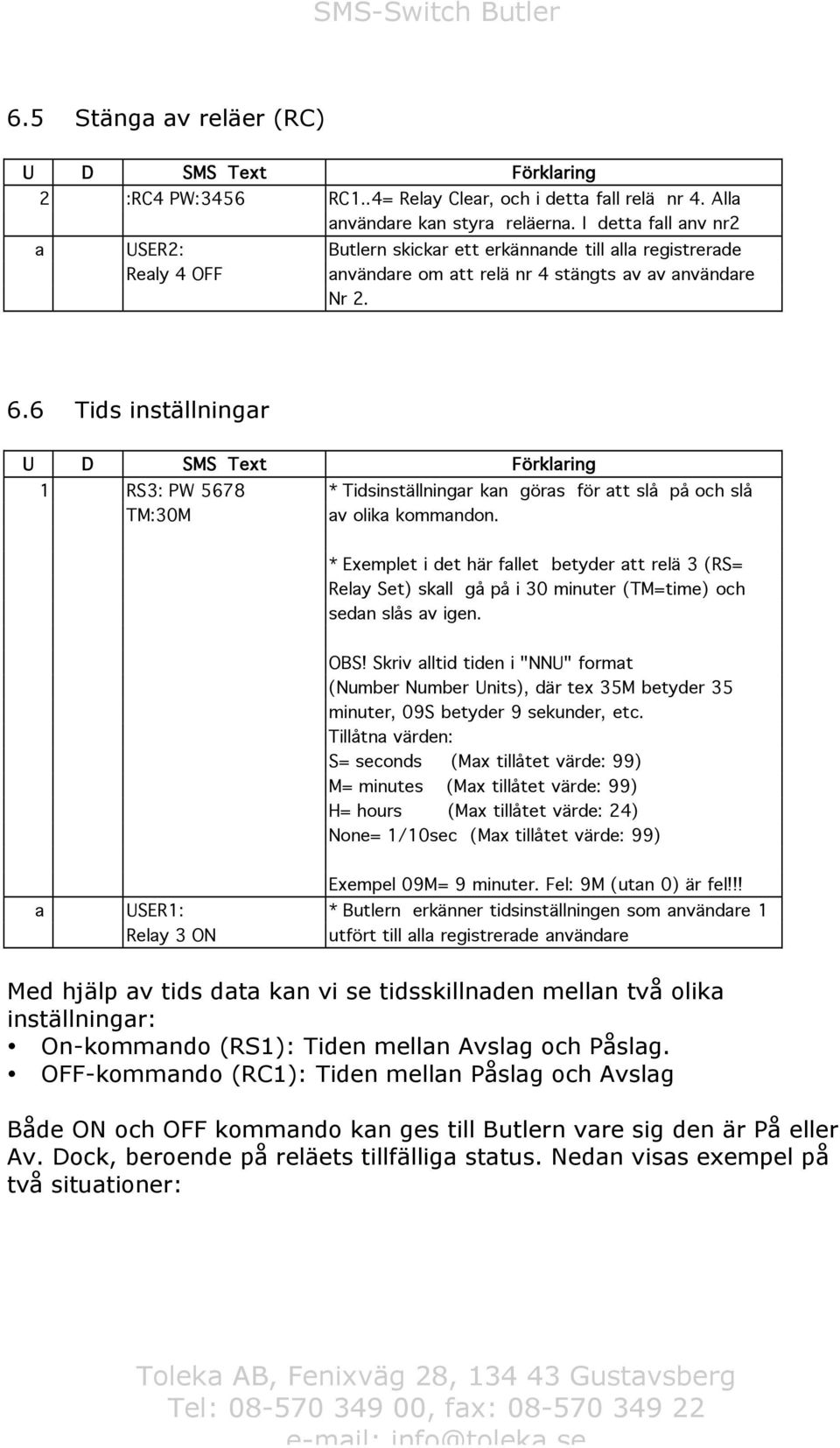 6 Tids inställningar U D SMS Text Förklaring 1 RS3: PW 5678 * Tidsinställningar kan göras för att slå på och slå TM:30M av olika kommandon.