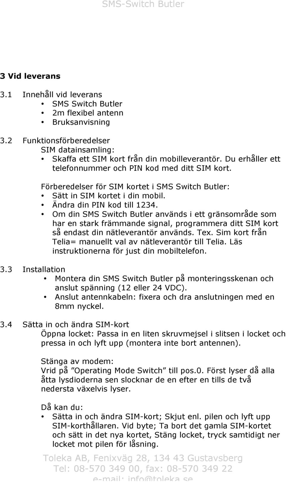 Om din SMS Switch Butler används i ett gränsområde som har en stark främmande signal, programmera ditt SIM kort så endast din nätleverantör används. Tex.