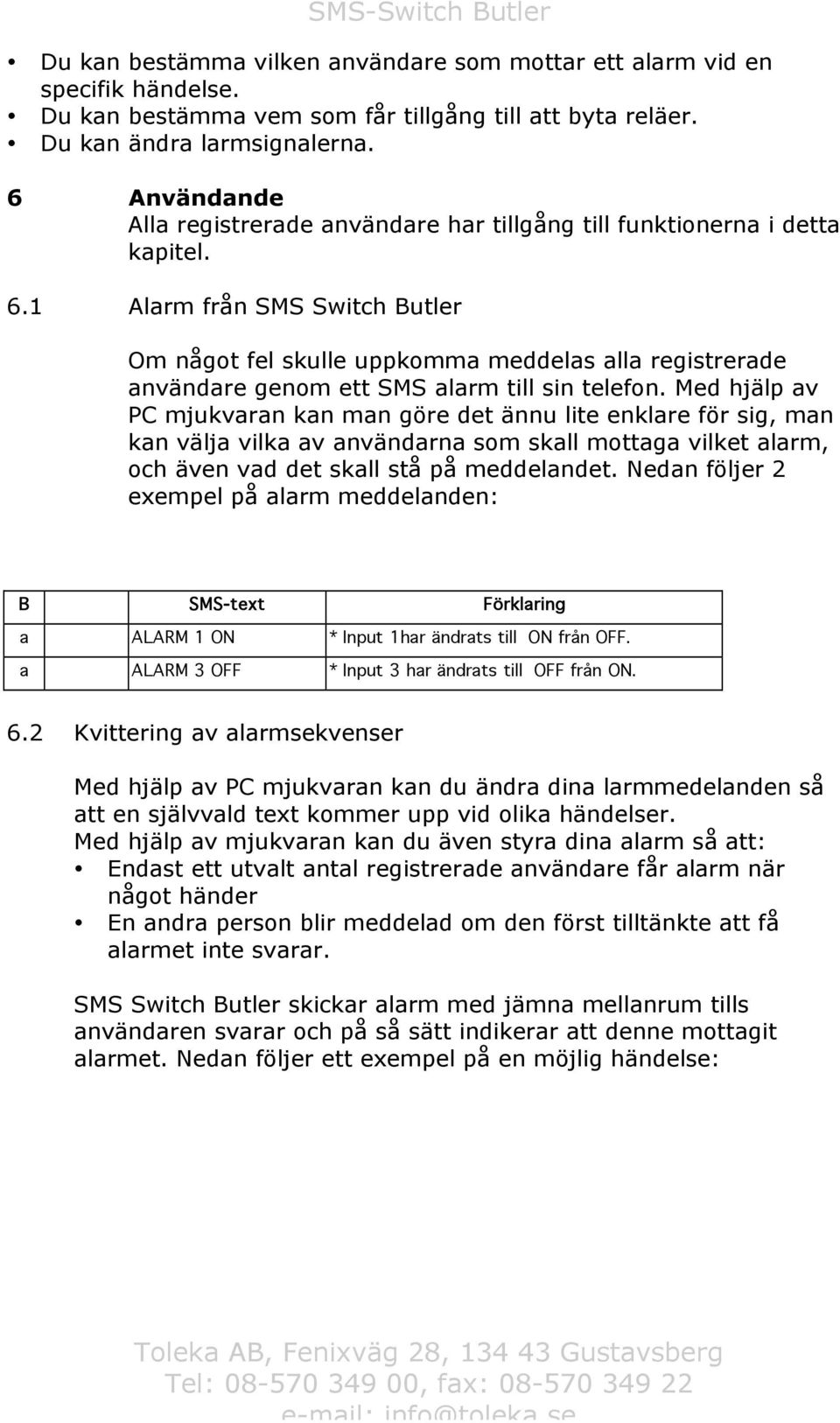 1 Alarm från SMS Switch Butler Om något fel skulle uppkomma meddelas alla registrerade användare genom ett SMS alarm till sin telefon.