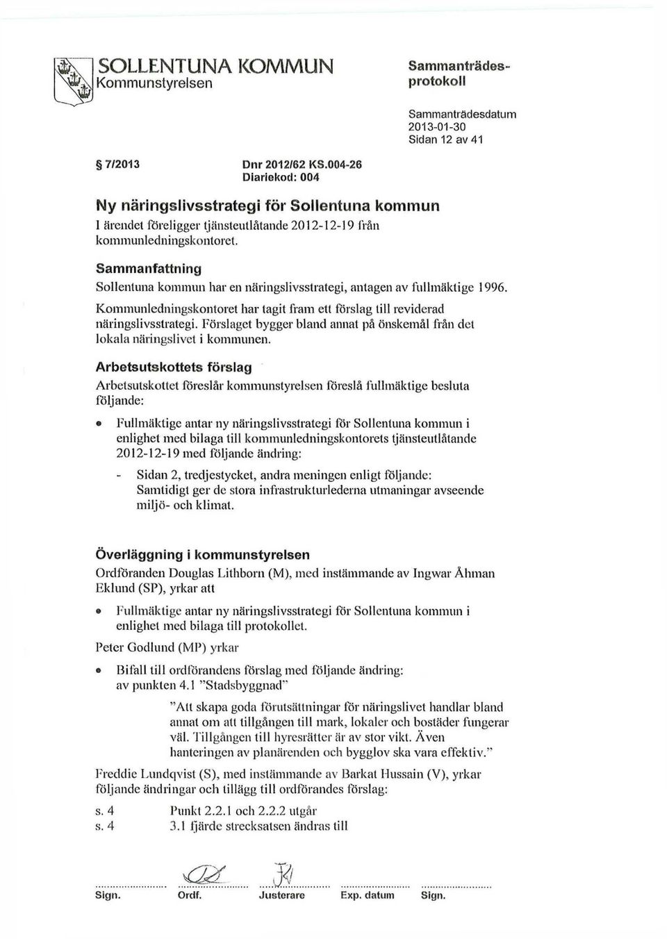 Sammanfattning Sollentuna kommun har en näringslivsstrategi, antagen av fullmäktige 1996. Kommunledningskontoret har tagit fram ett förslag till reviderad näringslivsstrategi.