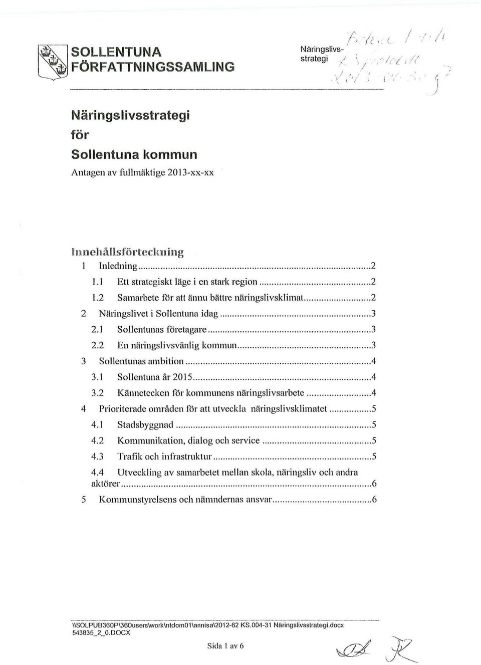 2 En näringslivsvänlig kommun 3 3 Sollentunas ambition 4 3.1 Sollentuna år 2015 4 3.2 Kännetecken för kommunens näringslivsarbete 4 4 Prioriterade områden för att utveckla näringslivsklimatet 5 4.