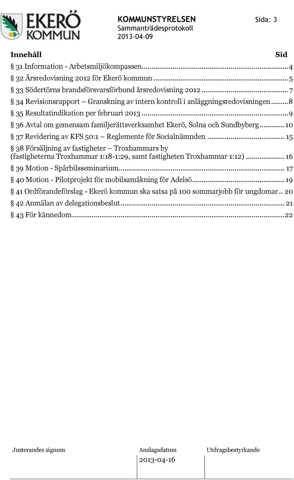 .. 9 36 Avtal om gemensam familjerättsverksamhet Ekerö, Solna och Sundbyberg... 10 37 Revidering av KFS 50:1 Reglemente för Socialnämnden.