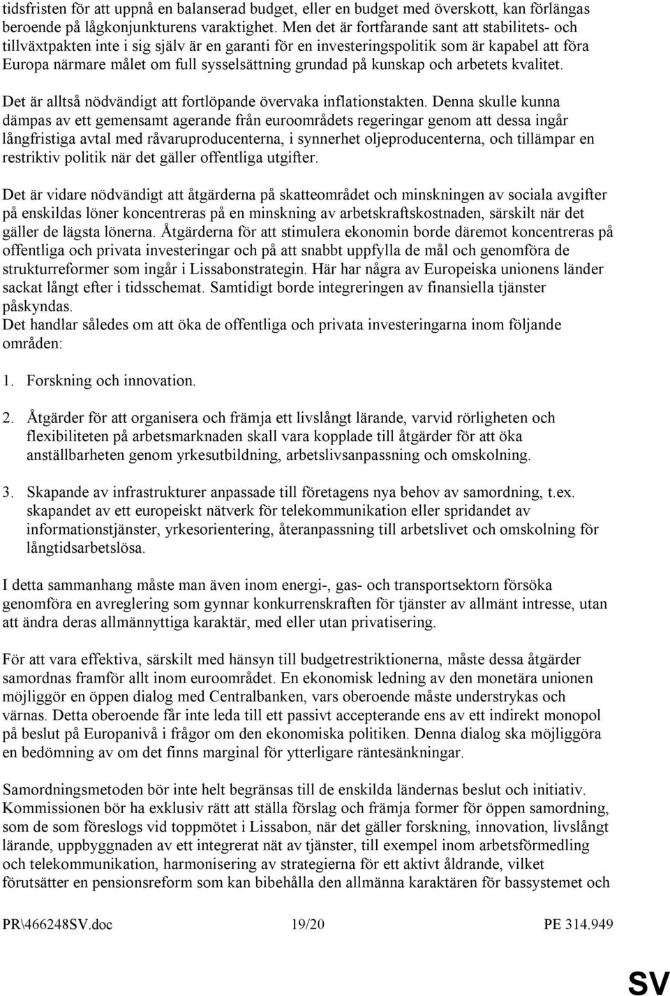 på kunskap och arbetets kvalitet. Det är alltså nödvändigt att fortlöpande övervaka inflationstakten.