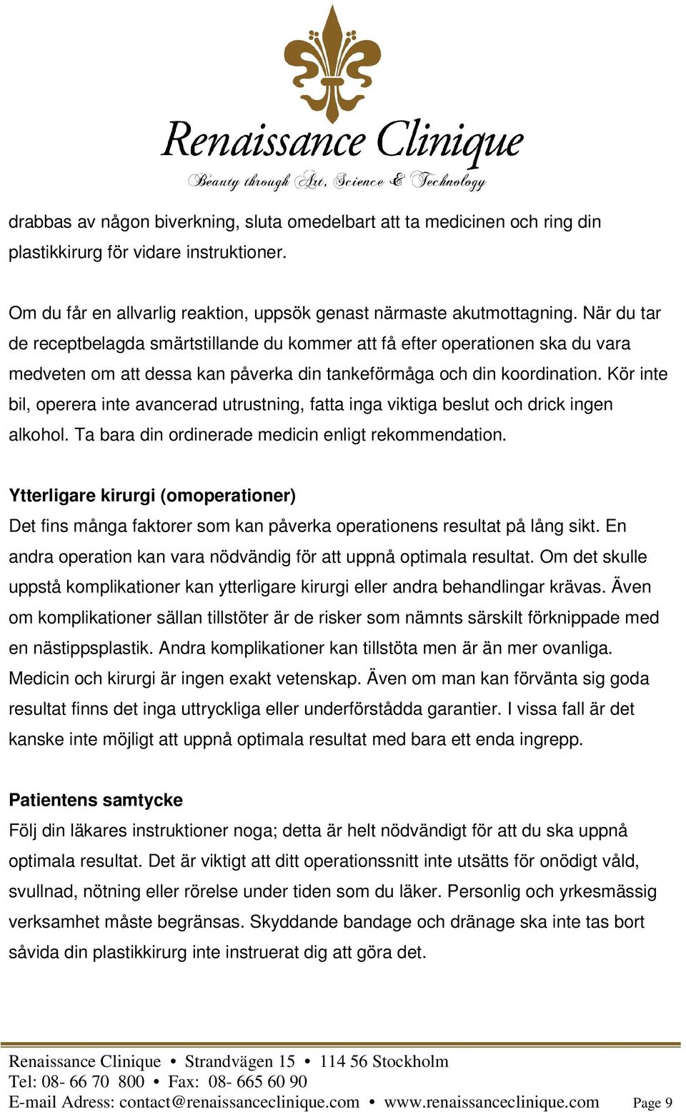 Kör inte bil, operera inte avancerad utrustning, fatta inga viktiga beslut och drick ingen alkohol. Ta bara din ordinerade medicin enligt rekommendation.