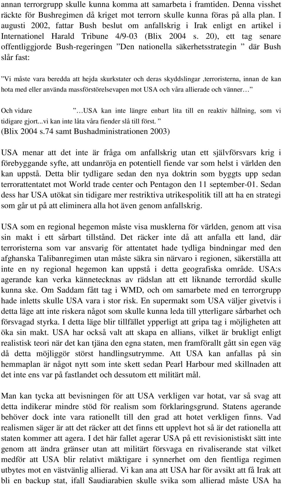 20), ett tag senare offentliggjorde Bush-regeringen Den nationella säkerhetsstrategin där Bush slår fast: Vi måste vara beredda att hejda skurkstater och deras skyddslingar,terroristerna, innan de