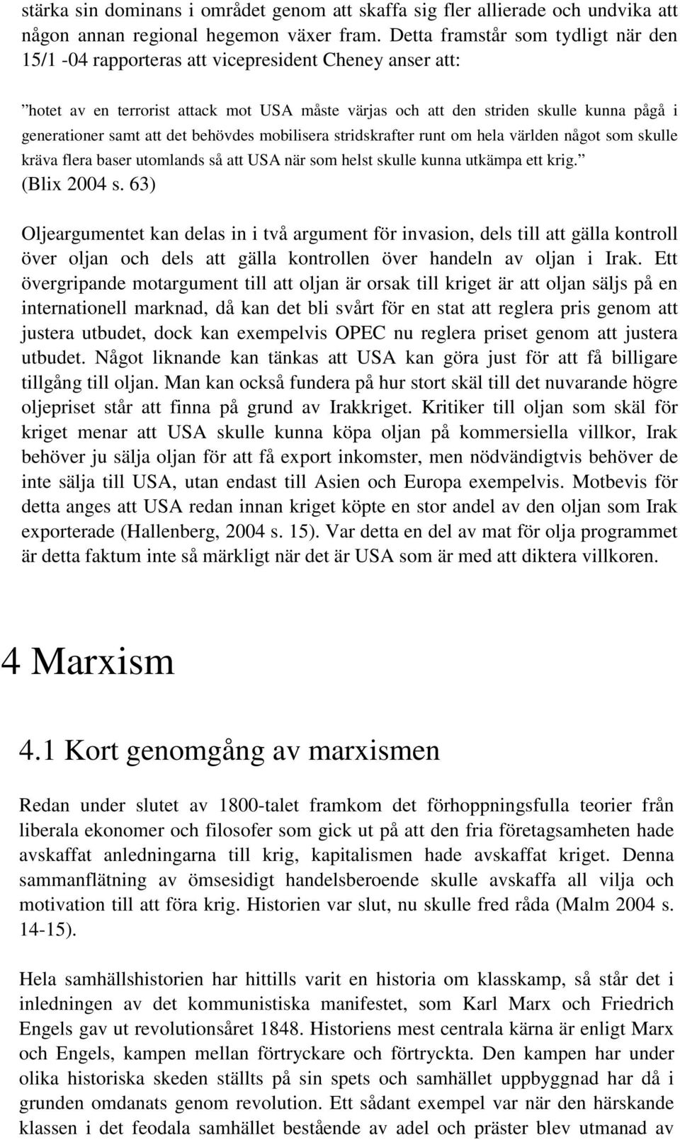 att det behövdes mobilisera stridskrafter runt om hela världen något som skulle kräva flera baser utomlands så att USA när som helst skulle kunna utkämpa ett krig. (Blix 2004 s.