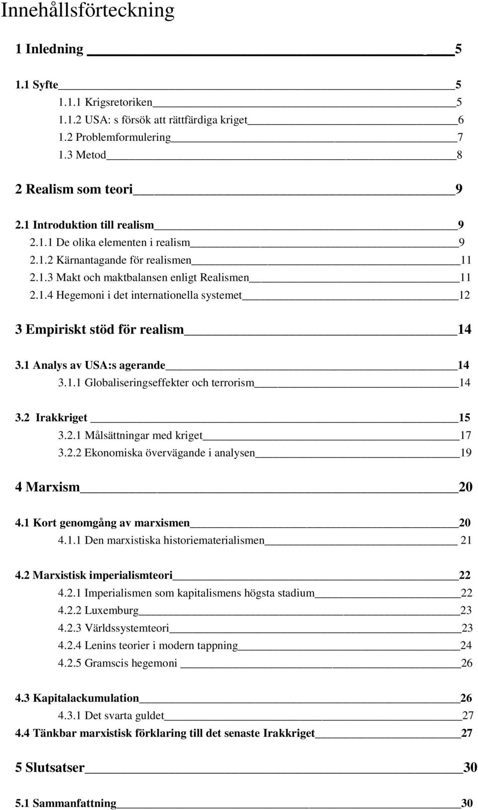 1 Analys av USA:s agerande 14 3.1.1 Globaliseringseffekter och terrorism 14 3.2 Irakkriget 15 3.2.1 Målsättningar med kriget 17 3.2.2 Ekonomiska övervägande i analysen 19 4 Marxism 20 4.