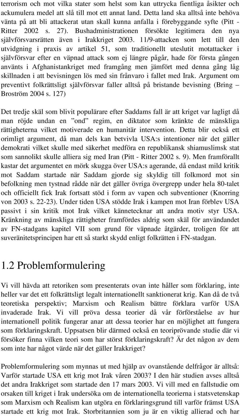 Bushadministrationen försökte legitimera den nya självförsvarsrätten även i Irakkriget 2003.